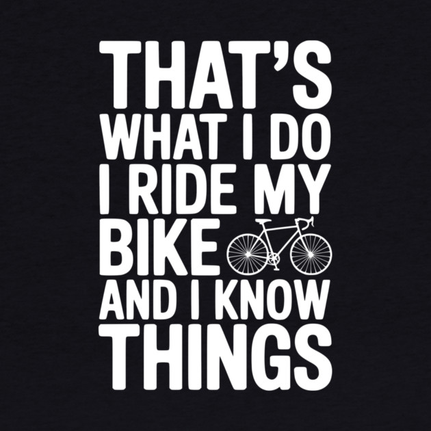 That's What I Do I Ride My Bike and I Know Things by Frank Ring