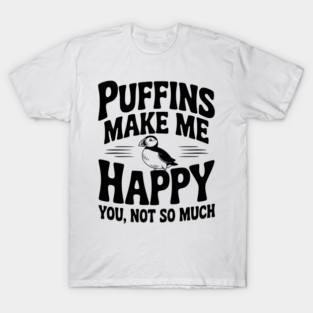 Puffins Make Me Happy You, Not So Much T-Shirt