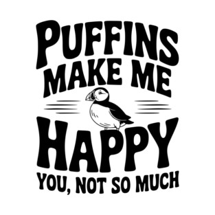 Puffins Make Me Happy You, Not So Much T-Shirt