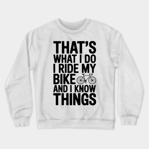 That's What I Do I Ride My Bike and I Know Things Crewneck Sweatshirt by Frank Ring
