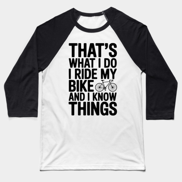 That's What I Do I Ride My Bike and I Know Things Baseball T-Shirt by Frank Ring