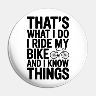 That's What I Do I Ride My Bike and I Know Things Pin