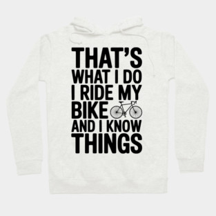 That's What I Do I Ride My Bike and I Know Things Hoodie