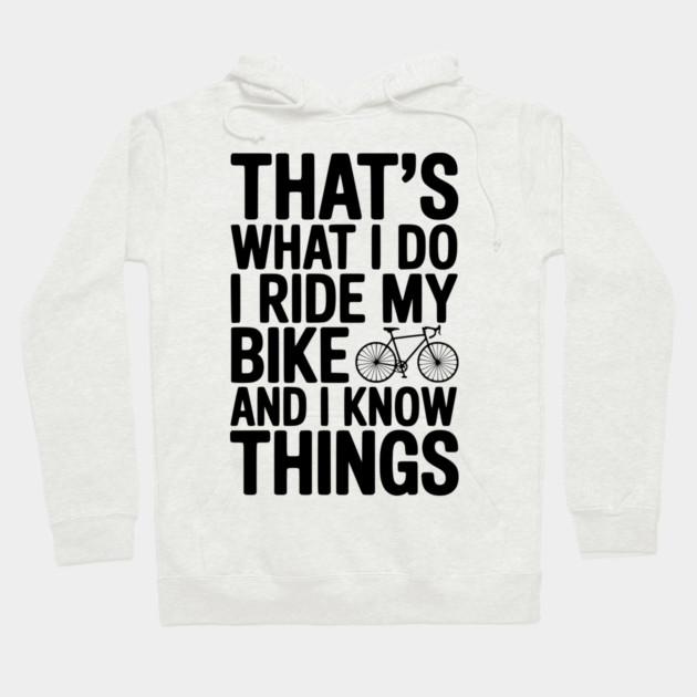That's What I Do I Ride My Bike and I Know Things Hoodie by Frank Ring