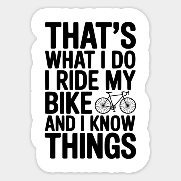 That's What I Do I Ride My Bike and I Know Things Sticker by Frank Ring