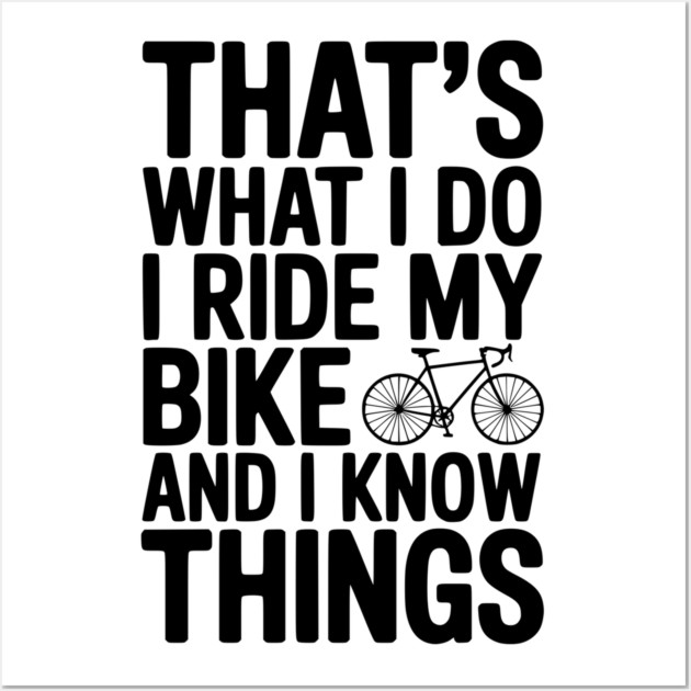 That's What I Do I Ride My Bike and I Know Things Wall Art by Frank Ring