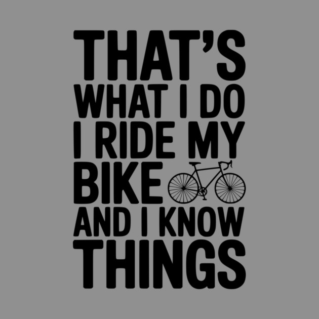 That's What I Do I Ride My Bike and I Know Things by Frank Ring