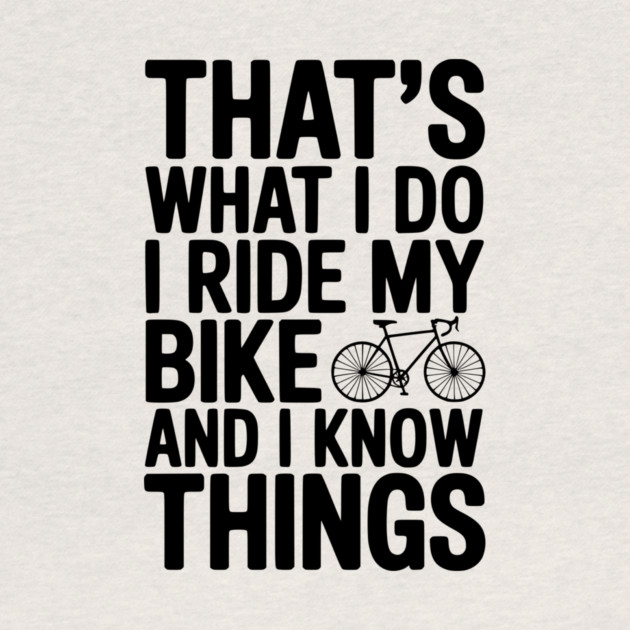 That's What I Do I Ride My Bike and I Know Things by Frank Ring