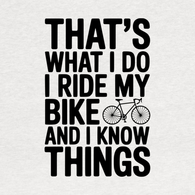 That's What I Do I Ride My Bike and I Know Things by Frank Ring