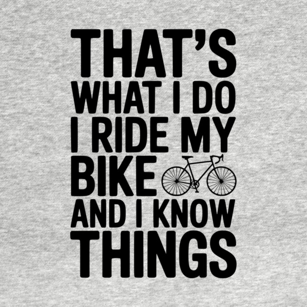 That's What I Do I Ride My Bike and I Know Things by Frank Ring
