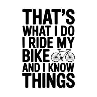 That's What I Do I Ride My Bike and I Know Things T-Shirt