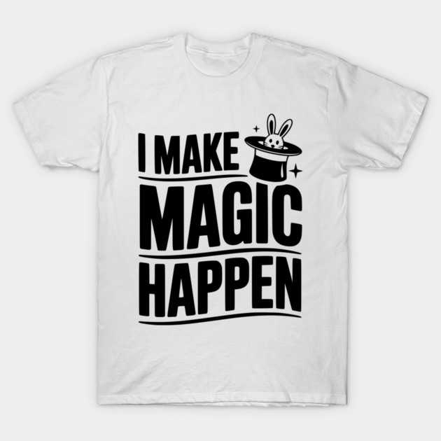 I Make Magic Happen T-Shirt by Frank Ring