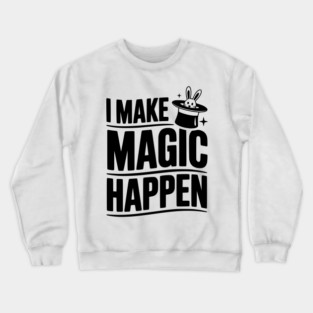 I Make Magic Happen Crewneck Sweatshirt