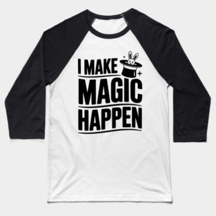 I Make Magic Happen Baseball T-Shirt