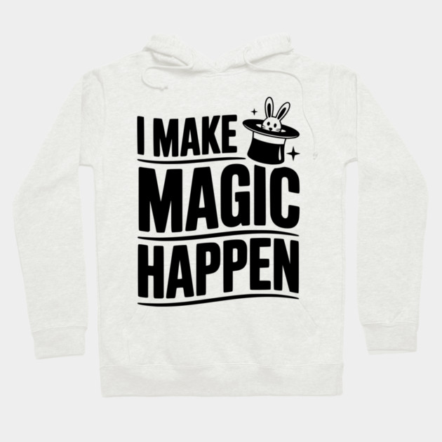 I Make Magic Happen Hoodie by Frank Ring