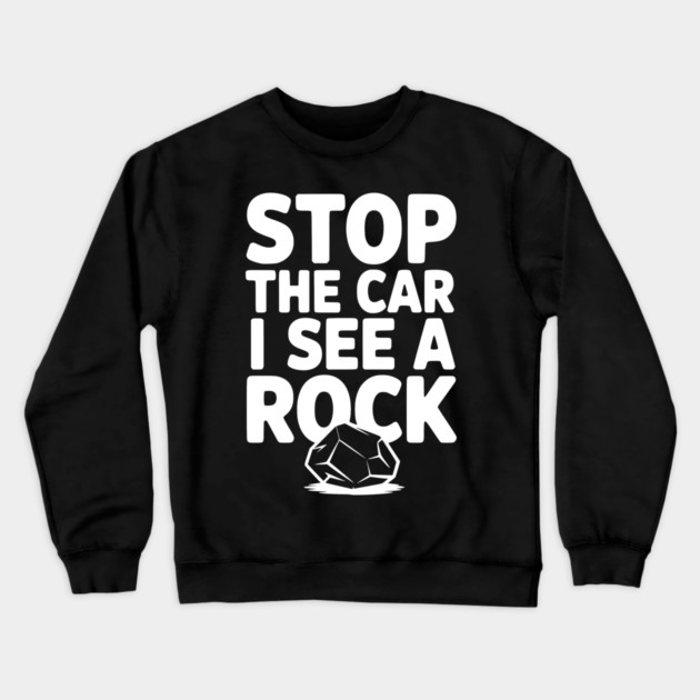 Stop the Car I See a Rock Crewneck Sweatshirt by Frank Ring