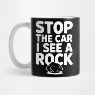 Stop the Car I See a Rock Mug