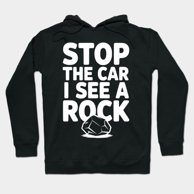 Stop the Car I See a Rock Hoodie by Frank Ring