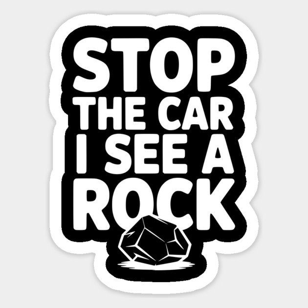 Stop the Car I See a Rock Sticker by Frank Ring
