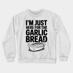 I'm Just Here for the Garlic Bread Crewneck Sweatshirt