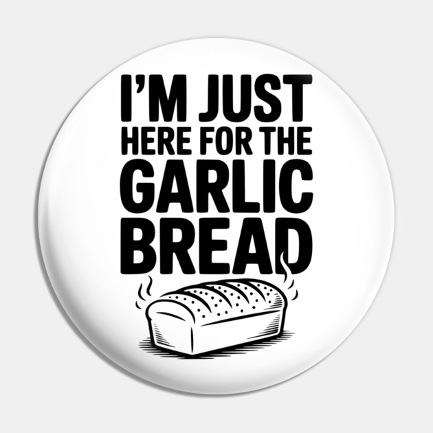 I'm Just Here for the Garlic Bread Pin by Frank Ring