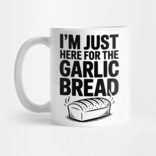 I'm Just Here for the Garlic Bread Mug