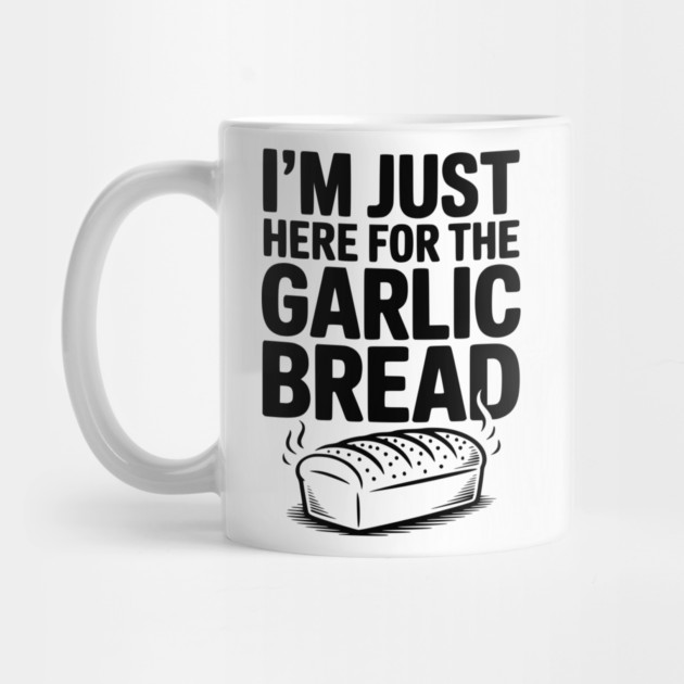 I'm Just Here for the Garlic Bread by Frank Ring