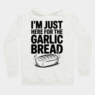 I'm Just Here for the Garlic Bread Hoodie