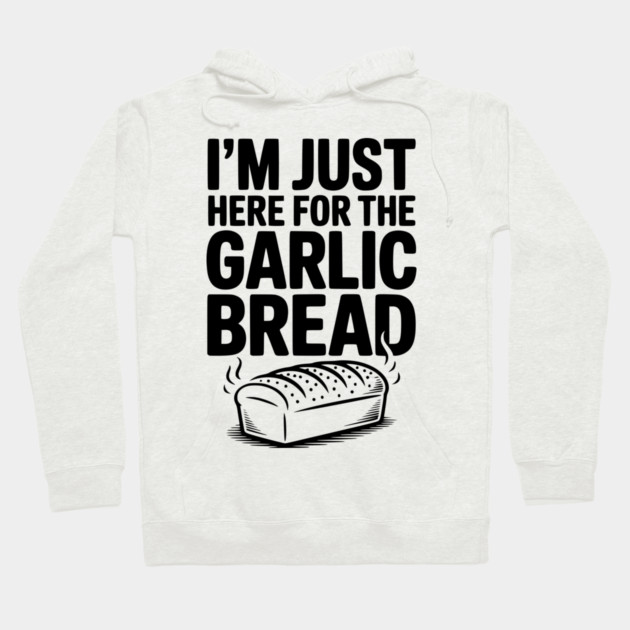 I'm Just Here for the Garlic Bread Hoodie by Frank Ring