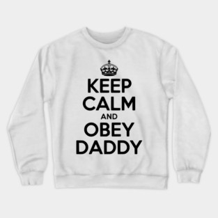 Keep Calm and Obey Daddy Crewneck Sweatshirt