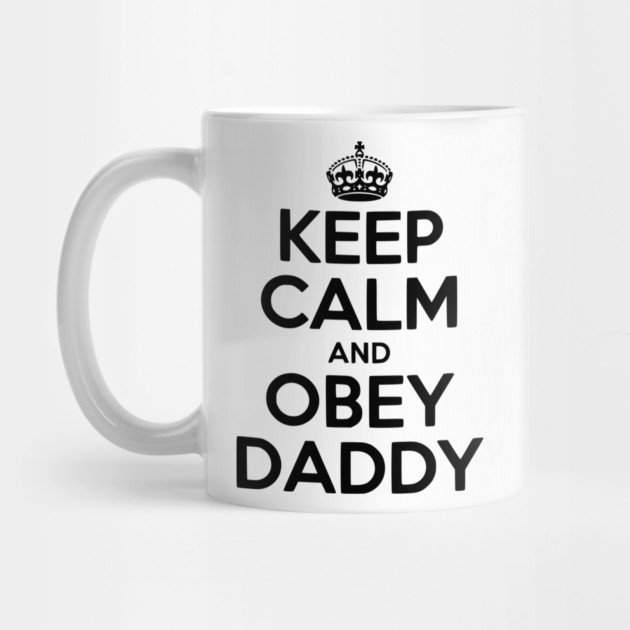Keep Calm and Obey Daddy by Frank Ring