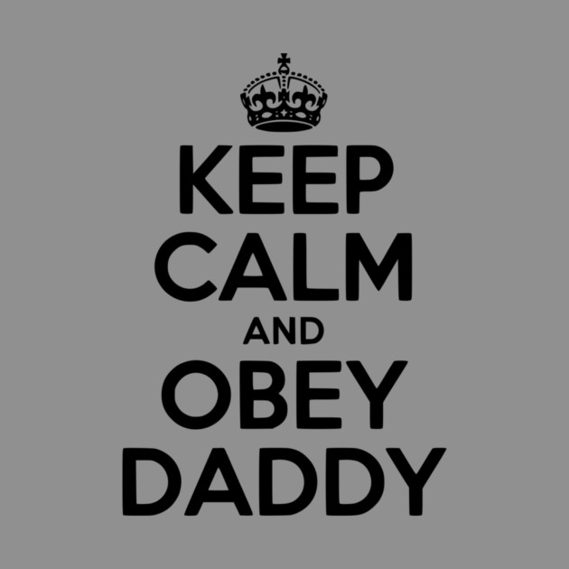 Keep Calm and Obey Daddy by Frank Ring