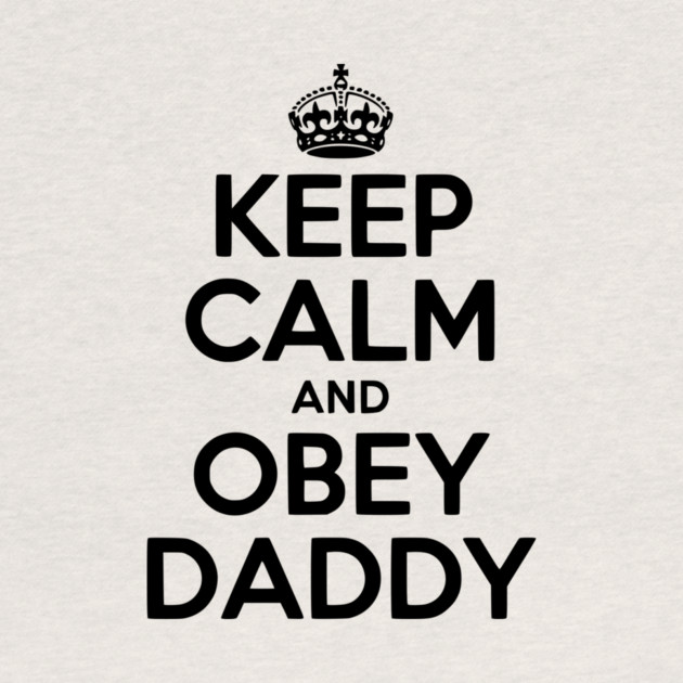 Keep Calm and Obey Daddy by Frank Ring
