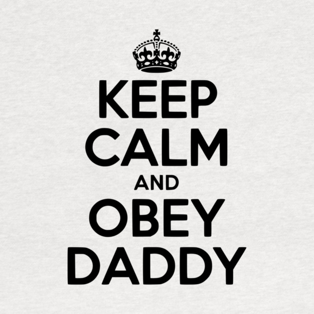 Keep Calm and Obey Daddy by Frank Ring