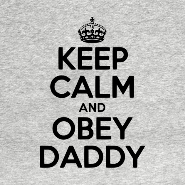 Keep Calm and Obey Daddy by Frank Ring