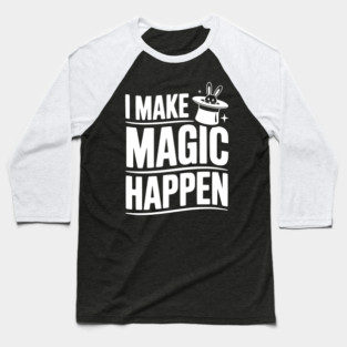I Make Magic Happen Baseball T-Shirt