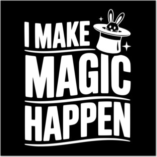 I Make Magic Happen Posters and Art