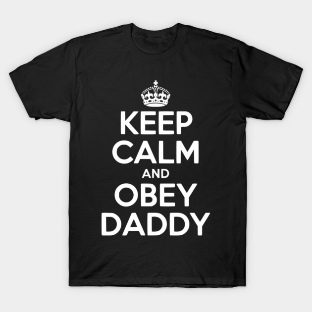Keep Calm and Obey Daddy T-Shirt by Frank Ring