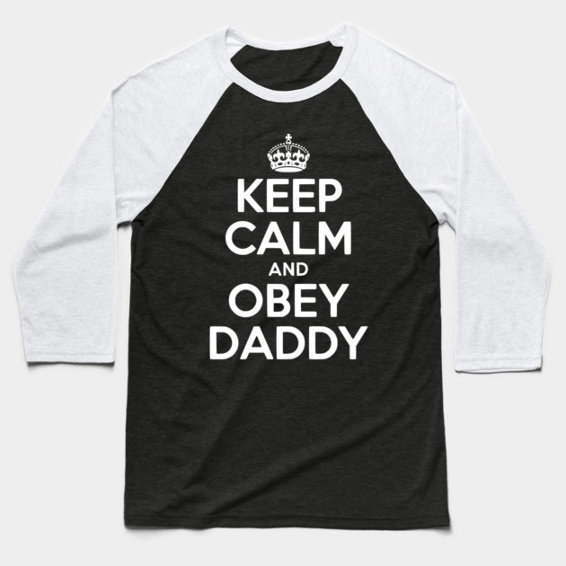 Keep Calm and Obey Daddy Baseball T-Shirt by Frank Ring