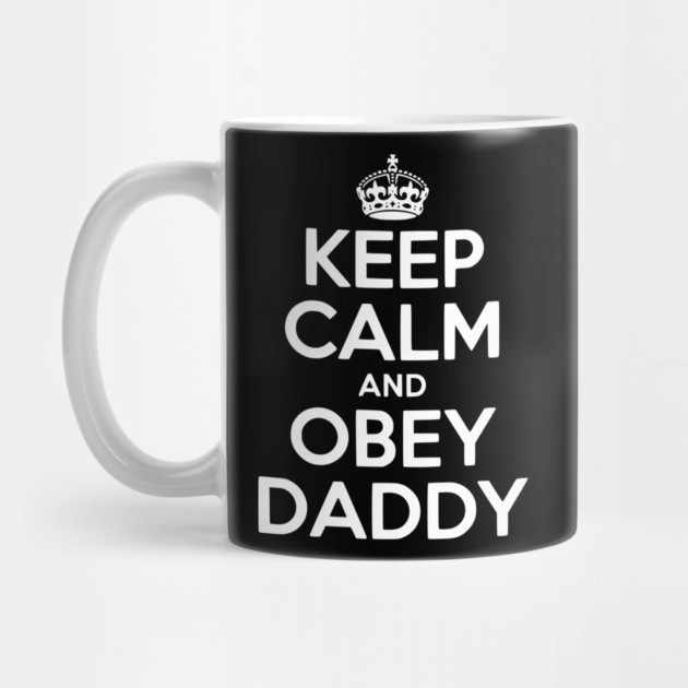 Keep Calm and Obey Daddy by Frank Ring