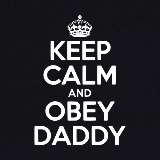 Keep Calm and Obey Daddy by Frank Ring