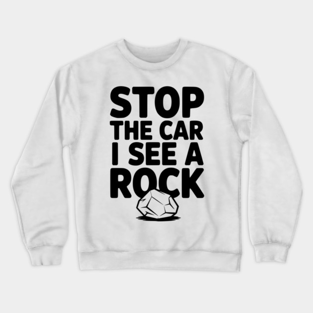Stop the Car I See a Rock Crewneck Sweatshirt by Frank Ring
