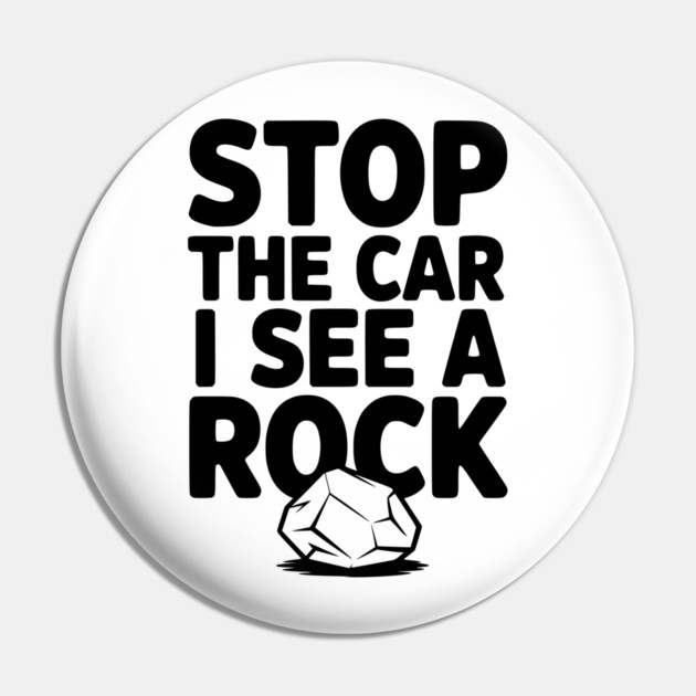 Stop the Car I See a Rock Pin by Frank Ring