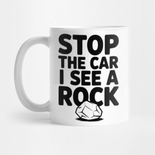 Stop the Car I See a Rock Mug