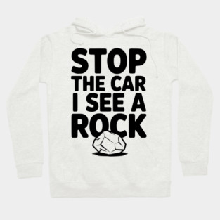 Stop the Car I See a Rock Hoodie