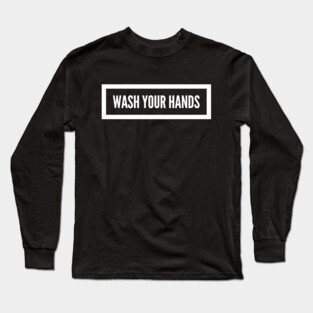 Wash Your Hands Long Sleeve T-Shirt