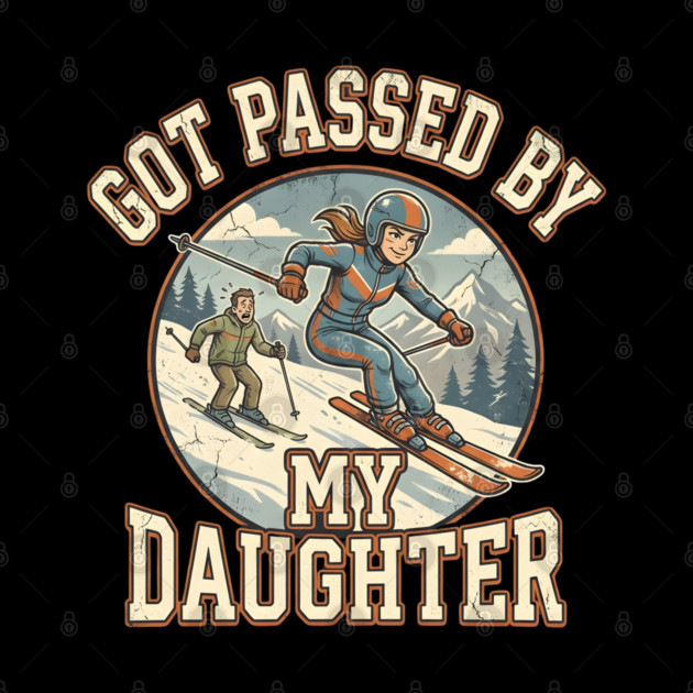 Got Passed by My Daughter Skiing by Creatifly Graphic Tees