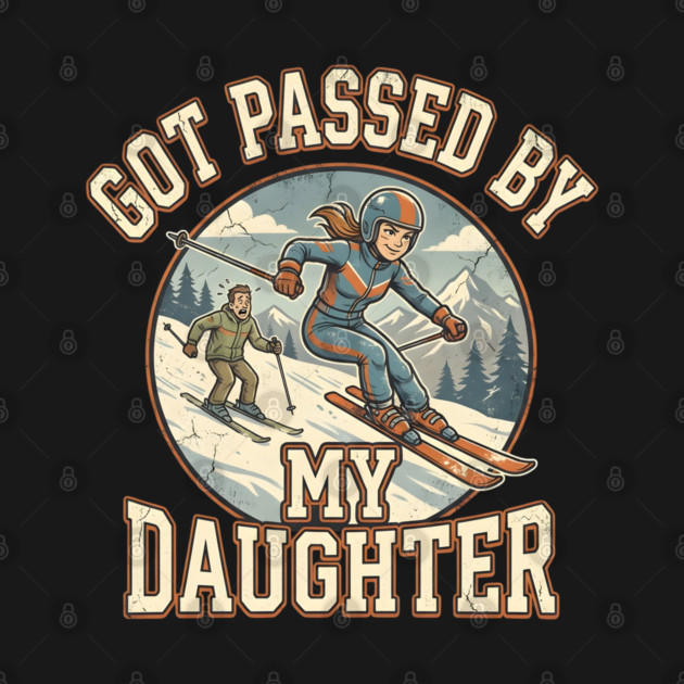 Got Passed by My Daughter Skiing by Creatifly Graphic Tees