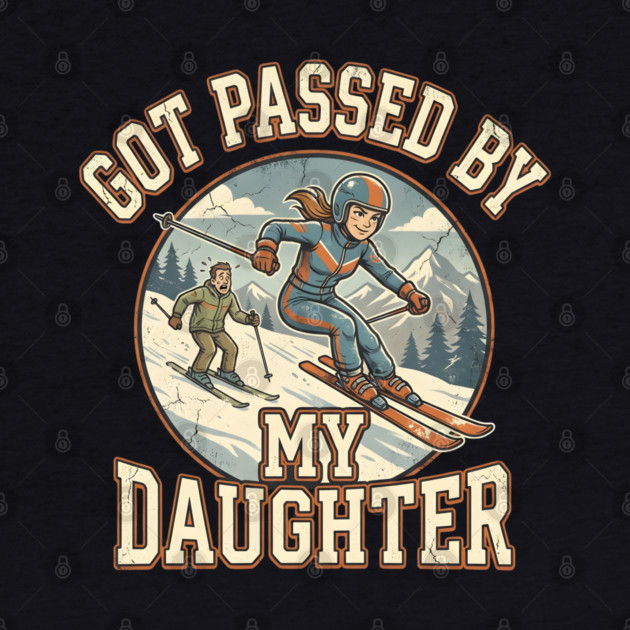 Got Passed by My Daughter Skiing by Creatifly Graphic Tees