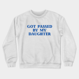 Got Passed By My Daughter – Varsity Dad Humor Crewneck Sweatshirt